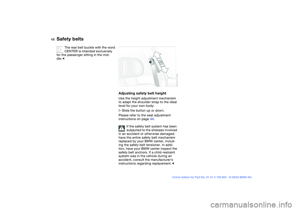 BMW 320i 2003 Service Manual 48
The rear belt buckle with the word 
CENTER is intended exclusively 
for the passenger sitting in the mid-
dle.<
Adjusting safety belt heightUse the height adjustment mechanism 
to adapt the shoulde