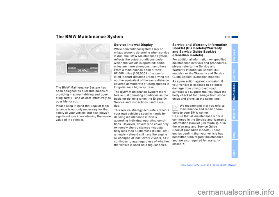 BMW 320i 2002  Owners Manual  
119n
 
OverviewControlsMaintenanceRepairsDataIndex
 
The BMW Maintenance System has 
been designed as a reliable means of 
providing maximum driving and oper-
ating safety Ð and as cost-effectively