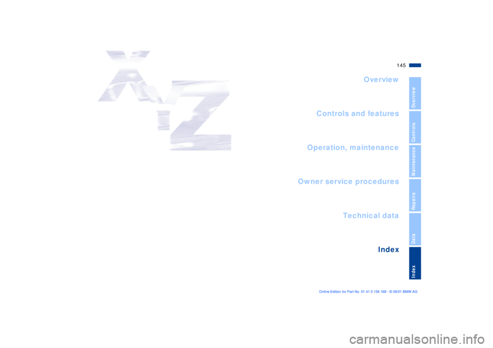 BMW 320i 2002  Owners Manual 145n
OverviewControlsMaintenanceRepairsDataIndex
Overview
Controls and features
Operation, maintenance
Owner service procedures
Index Technical data
Index 