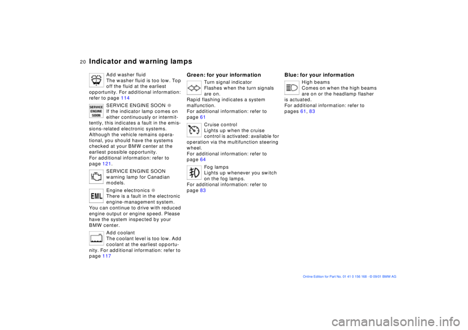 BMW 320i 2002  Owners Manual  
20n
 
Indicator and warning lamps
 
Add washer fluid
The washer fluid is too low. Top 
off the fluid at the earliest 
opportunity. For additional information: 
refer to page 114
SERVICE ENGINE SOON 