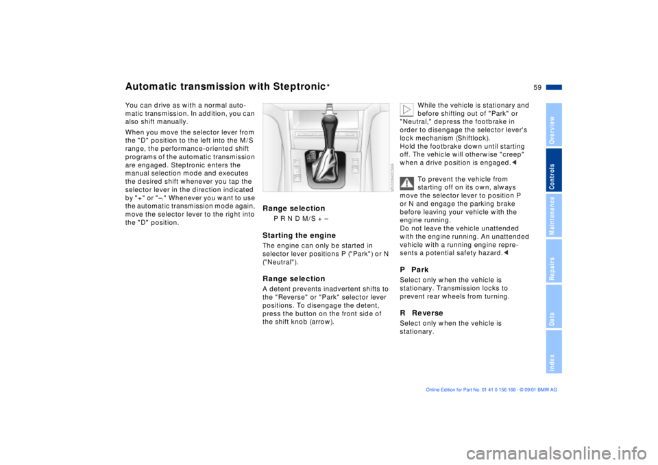 BMW 320i 2002 Workshop Manual 59n
OverviewControlsMaintenanceRepairsDataIndex
Automatic transmission with Steptronic
*
You can drive as with a normal auto-
matic transmission. In addition, you can 
also shift manually.
When you mo
