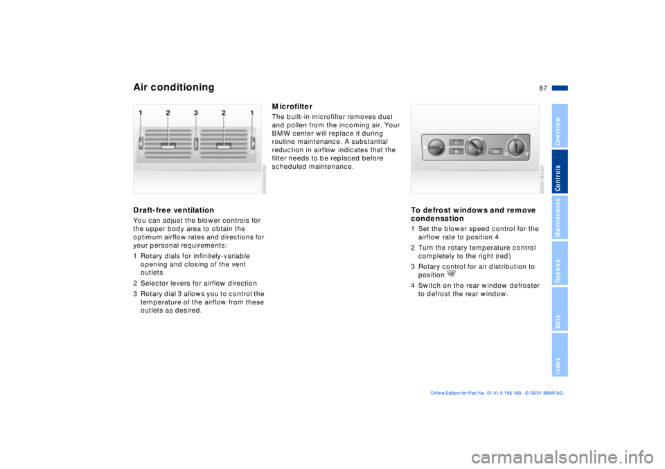 BMW 320i 2002 Manual Online 87n
OverviewControlsMaintenanceRepairsDataIndex
Air conditioningDraft-free ventilationYou can adjust the blower controls for 
the upper body area to obtain the 
optimum airflow rates and directions fo