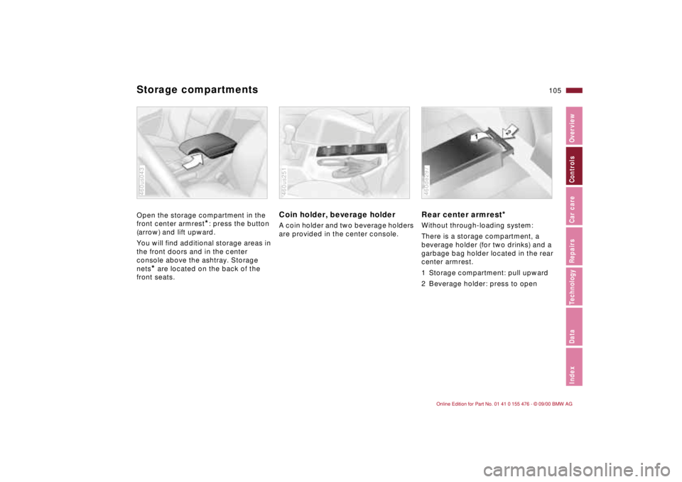 BMW 320i 2001 Owners Manual 105n
IndexDataTechnologyRepairsCar careControlsOverview
Storage compartments Open the storage compartment in the
front center armrest
*: press the button
(arrow) and lift upward.
You will find addi BMW 320i 2001 Owners Manual 105n
IndexDataTechnologyRepairsCar careControlsOverview
Storage compartments Open the storage compartment in the
front center armrest
*: press the button
(arrow) and lift upward.
You will find addi
