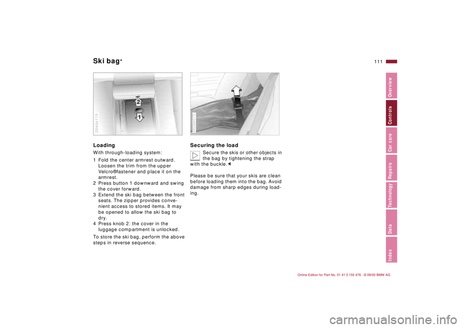 BMW 320i 2001 Owners Manual 111n
IndexDataTechnologyRepairsCar careControlsOverview
Ski bag
*
LoadingWith through-loading system:
1 Fold the center armrest outward.
Loosen the trim from the upper
Velcro¨ fastener and place it BMW 320i 2001 Owners Manual 111n
IndexDataTechnologyRepairsCar careControlsOverview
Ski bag
*
LoadingWith through-loading system:
1 Fold the center armrest outward.
Loosen the trim from the upper
Velcro¨ fastener and place it