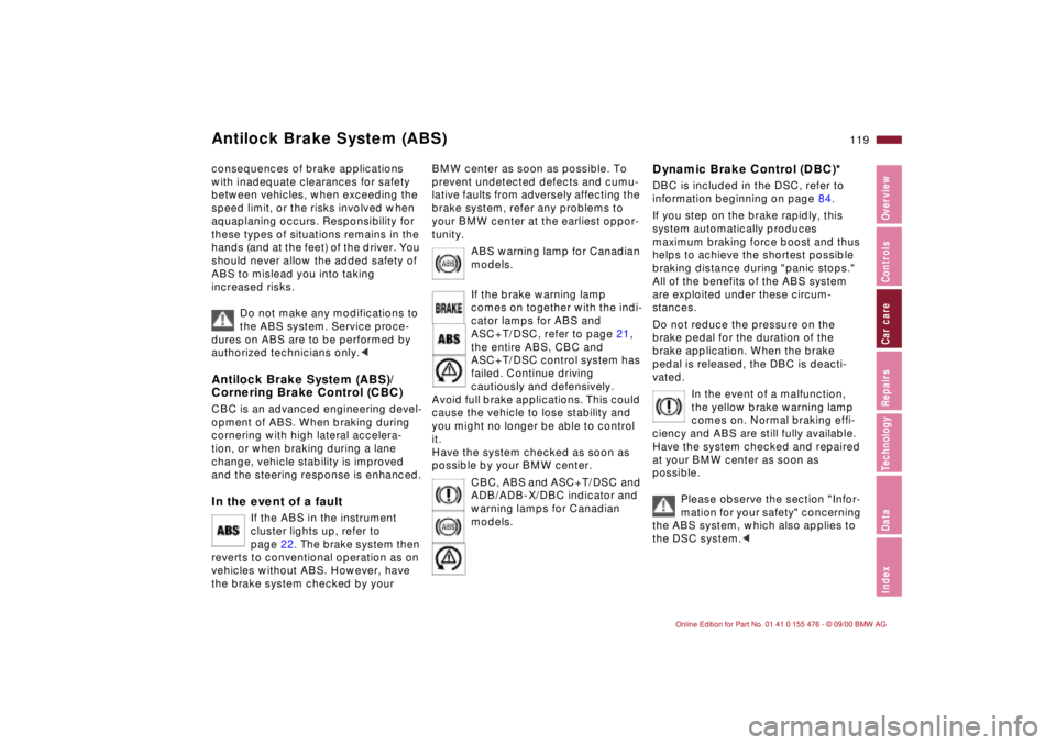 BMW 320i 2001 Owners Manual 119n
IndexDataTechnologyRepairsCar careControlsOverview
Antilock Brake System (ABS)consequences of brake applications
with inadequate clearances for safety
between vehicles, when exceeding the
spee BMW 320i 2001 Owners Manual 119n
IndexDataTechnologyRepairsCar careControlsOverview
Antilock Brake System (ABS)consequences of brake applications
with inadequate clearances for safety
between vehicles, when exceeding the
spee
