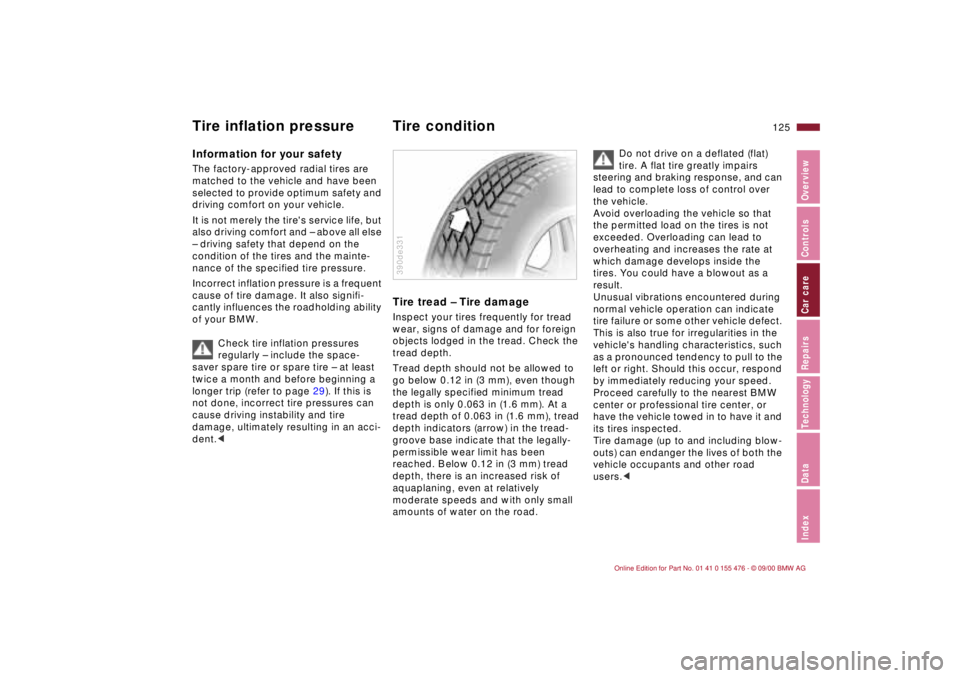BMW 320i 2001 Owners Manual 125n
IndexDataTechnologyRepairsCar careControlsOverview
Information for your safetyThe factory-approved radial tires are
matched to the vehicle and have been
selected to provide optimum safety and
BMW 320i 2001 Owners Manual 125n
IndexDataTechnologyRepairsCar careControlsOverview
Information for your safetyThe factory-approved radial tires are
matched to the vehicle and have been
selected to provide optimum safety and