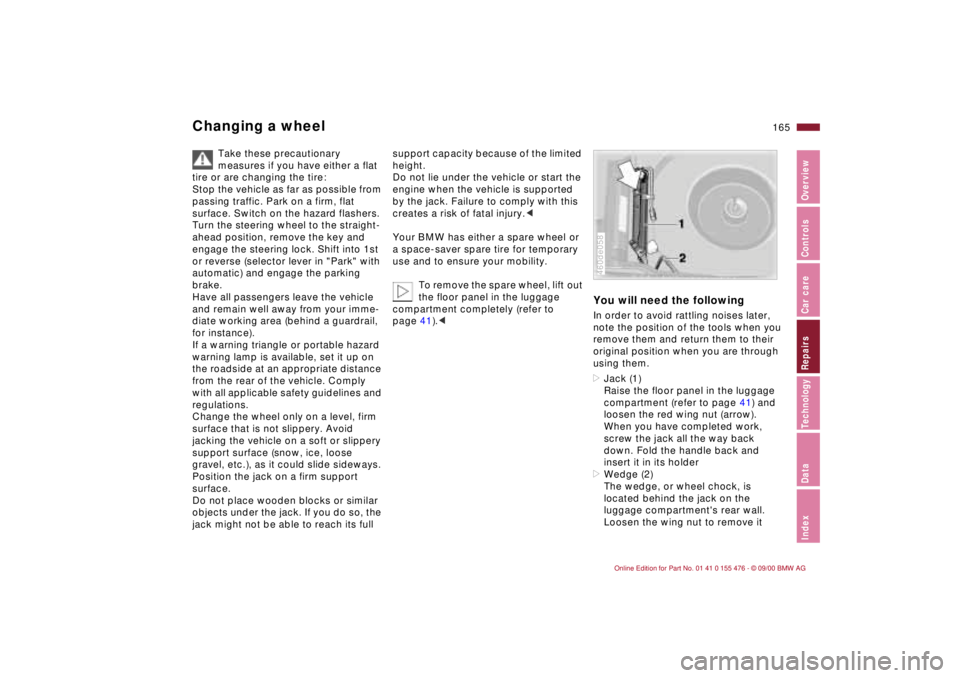 BMW 320i 2001 Owners Manual 165n
IndexDataTechnologyRepairsCar careControlsOverview
Changing a wheel
Take these precautionary
measures if you have either a flat
tire or are changing the tire:
Stop the vehicle as far as possib BMW 320i 2001 Owners Manual 165n
IndexDataTechnologyRepairsCar careControlsOverview
Changing a wheel
Take these precautionary
measures if you have either a flat
tire or are changing the tire:
Stop the vehicle as far as possib