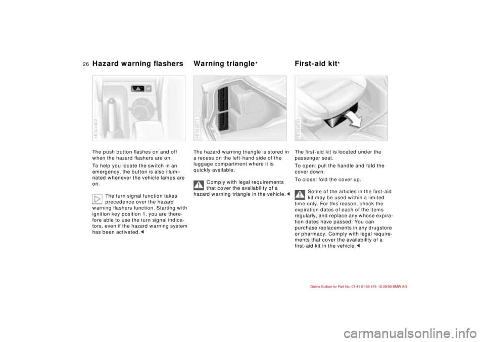 BMW 320i 2001 Owners Manual 26n
Hazard warning flashers Warning triangle
*
First-aid kit
*
The push button flashes on and off
when the hazard flashers are on.
To help you locate the switch in an
emergency, the button is als BMW 320i 2001 Owners Manual 26n
Hazard warning flashers Warning triangle
*
First-aid kit
*
The push button flashes on and off
when the hazard flashers are on.
To help you locate the switch in an
emergency, the button is als