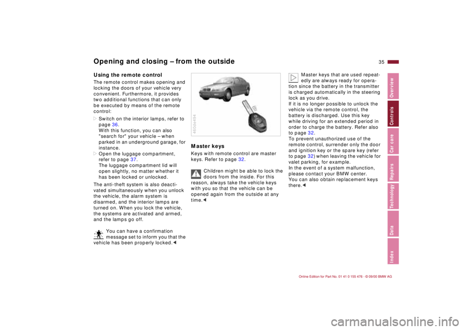 BMW 320i 2001 Owners Guide 35n
IndexDataTechnologyRepairsCar careControlsOverview
Opening and closing Ð from the outsideUsing the remote control The remote control makes opening and
locking the doors of your vehicle very
con BMW 320i 2001 Owners Guide 35n
IndexDataTechnologyRepairsCar careControlsOverview
Opening and closing Ð from the outsideUsing the remote control The remote control makes opening and
locking the doors of your vehicle very
con