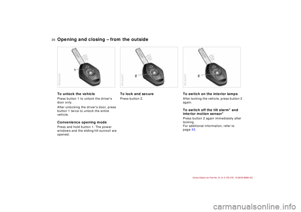 BMW 320i 2001 Owners Guide 36n
Opening and closing Ð from the outsideTo unlock the vehiclePress button 1 to unlock the drivers
door only.
After unlocking the drivers door, press
button 1 twice to unlock the entire
vehicle BMW 320i 2001 Owners Guide 36n
Opening and closing Ð from the outsideTo unlock the vehiclePress button 1 to unlock the drivers
door only.
After unlocking the drivers door, press
button 1 twice to unlock the entire
vehicle