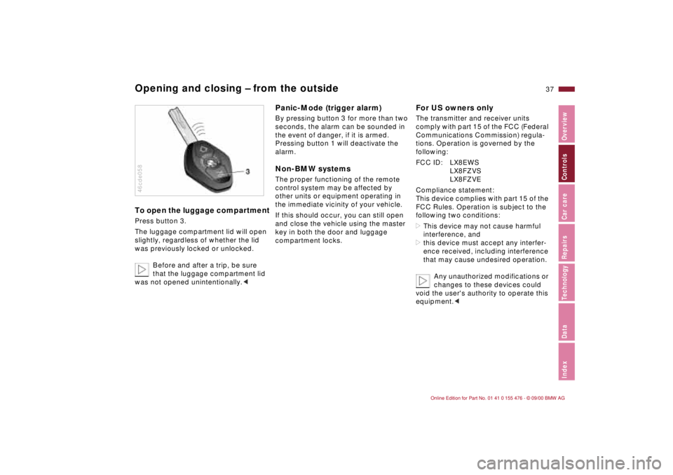 BMW 320i 2001 Owners Guide 37n
IndexDataTechnologyRepairsCar careControlsOverview
Opening and closing Ð from the outsideTo open the luggage compartmentPress button 3.
The luggage compartment lid will open
slightly, regardless BMW 320i 2001 Owners Guide 37n
IndexDataTechnologyRepairsCar careControlsOverview
Opening and closing Ð from the outsideTo open the luggage compartmentPress button 3.
The luggage compartment lid will open
slightly, regardless