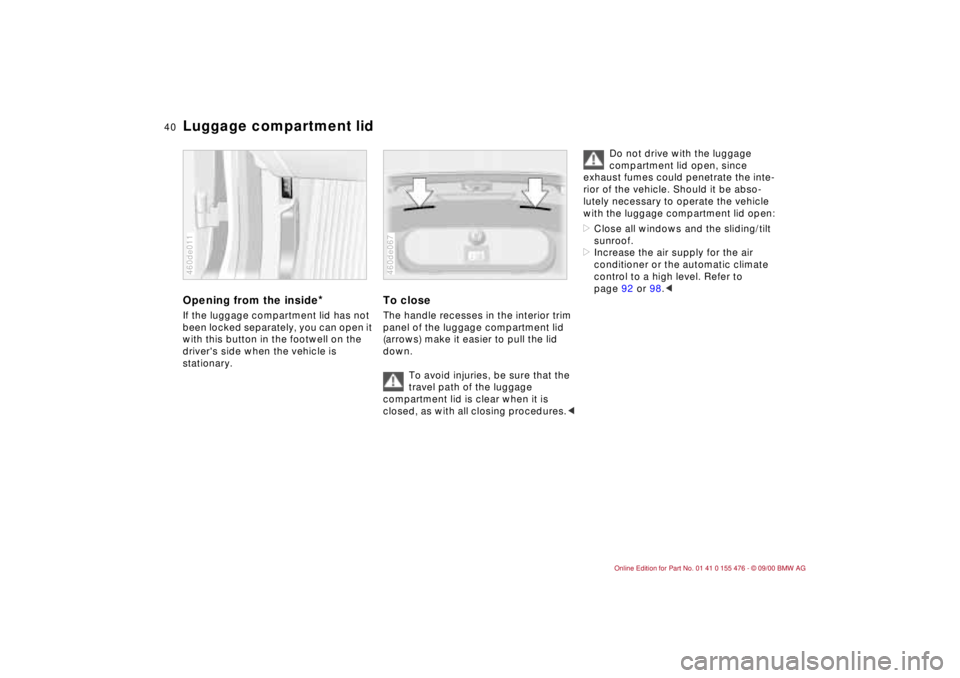 BMW 320i 2001 Owners Guide 40n
Luggage compartment lidOpening from the inside
*
If the luggage compartment lid has not
been locked separately, you can open it
with this button in the footwell on the
drivers side when the ve BMW 320i 2001 Owners Guide 40n
Luggage compartment lidOpening from the inside
*
If the luggage compartment lid has not
been locked separately, you can open it
with this button in the footwell on the
drivers side when the ve