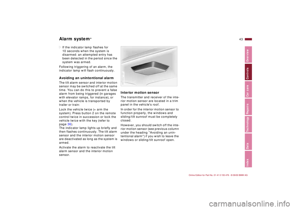 BMW 320i 2001 Service Manual 43n
IndexDataTechnologyRepairsCar careControlsOverview
Alarm system
*
>If the indicator lamp flashes for
10 seconds when the system is
disarmed: an attempted entry has
been detected in the period s BMW 320i 2001 Service Manual 43n
IndexDataTechnologyRepairsCar careControlsOverview
Alarm system
*
>If the indicator lamp flashes for
10 seconds when the system is
disarmed: an attempted entry has
been detected in the period s