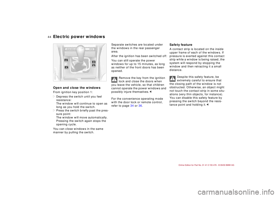 BMW 320i 2001 Service Manual 44n
Electric power windowsOpen and close the windowsFrom ignition key position 1:
>Depress the switch until you feel
resistance:
The window will continue to open as
long as you hold the switch.
>Pre BMW 320i 2001 Service Manual 44n
Electric power windowsOpen and close the windowsFrom ignition key position 1:
>Depress the switch until you feel
resistance:
The window will continue to open as
long as you hold the switch.
>Pre