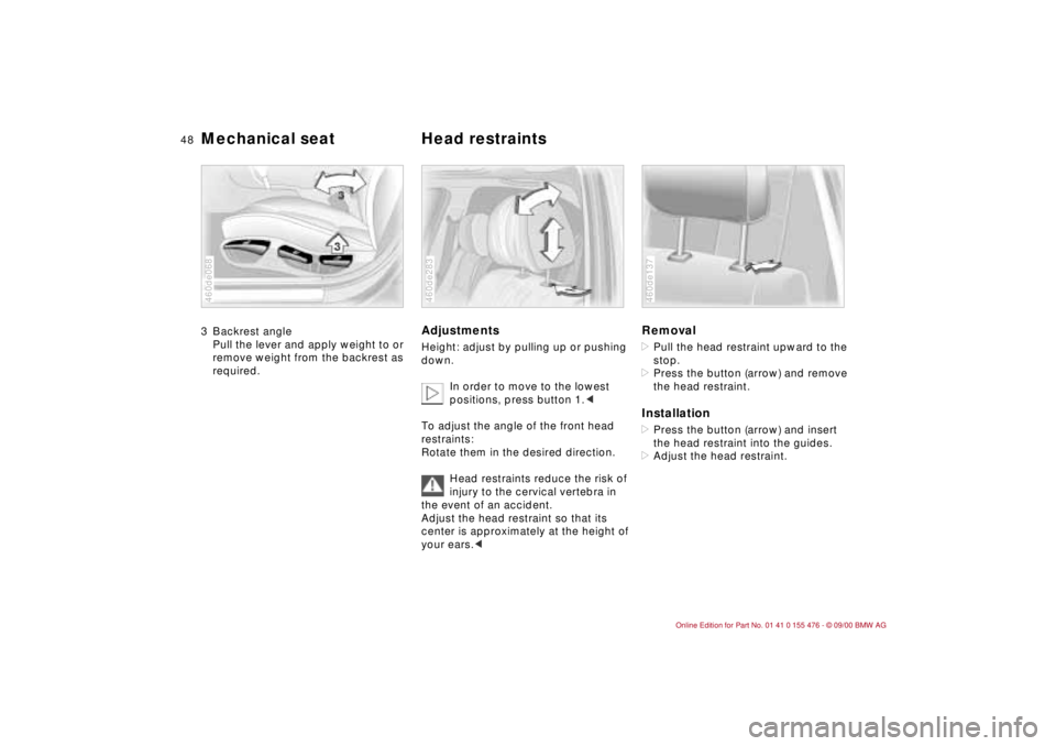 BMW 320i 2001 Service Manual 48n
Mechanical seat Head restraints 3 Backrest angle
Pull the lever and apply weight to or
remove weight from the backrest as
required.460de068
Adjustments Height: adjust by pulling up or pushing
d BMW 320i 2001 Service Manual 48n
Mechanical seat Head restraints 3 Backrest angle
Pull the lever and apply weight to or
remove weight from the backrest as
required.460de068
Adjustments Height: adjust by pulling up or pushing
d