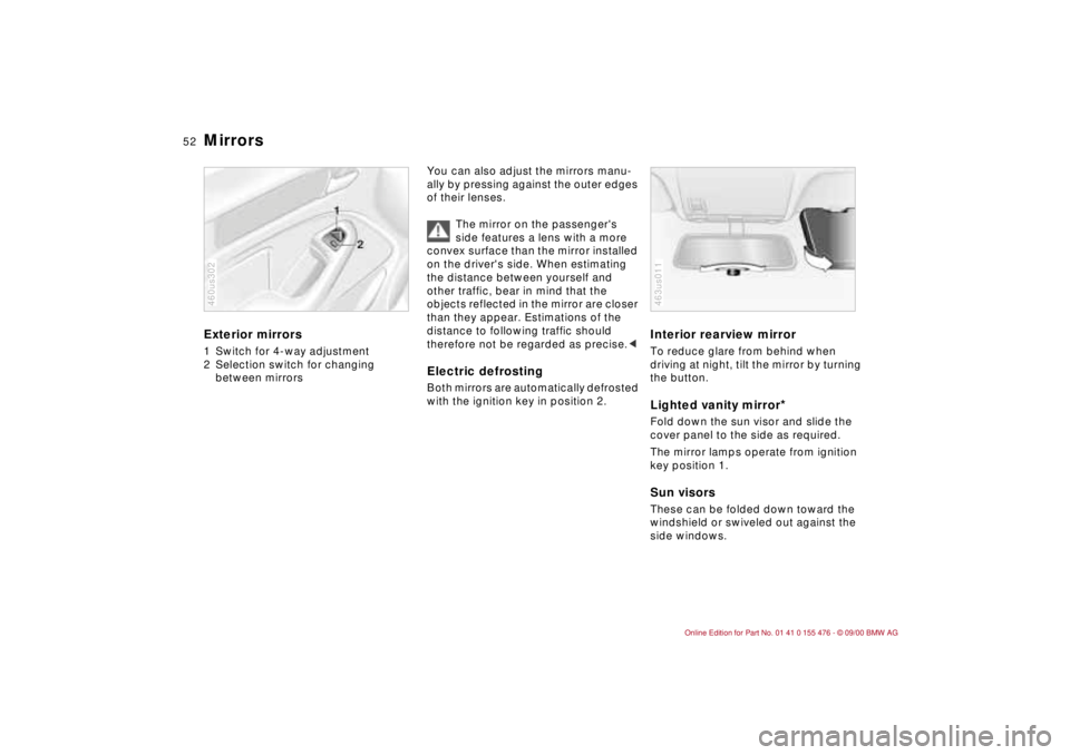 BMW 320i 2001 Workshop Manual 52n
Mirrors Exterior mirrors1 Switch for 4-way adjustment
2 Selection switch for changing
between mirrors460us302
You can also adjust the mirrors manu-
ally by pressing against the outer edges
of th BMW 320i 2001 Workshop Manual 52n
Mirrors Exterior mirrors1 Switch for 4-way adjustment
2 Selection switch for changing
between mirrors460us302
You can also adjust the mirrors manu-
ally by pressing against the outer edges
of th