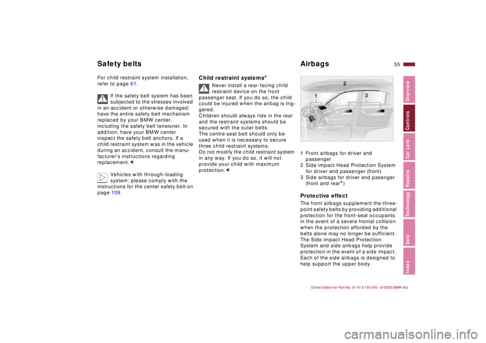 BMW 320i 2001 Workshop Manual 55n
IndexDataTechnologyRepairsCar careControlsOverview
Safety belts Airbags For child restraint system installation,
refer to page 61.
If the safety belt system has been
subjected to the stresses in BMW 320i 2001 Workshop Manual 55n
IndexDataTechnologyRepairsCar careControlsOverview
Safety belts Airbags For child restraint system installation,
refer to page 61.
If the safety belt system has been
subjected to the stresses in