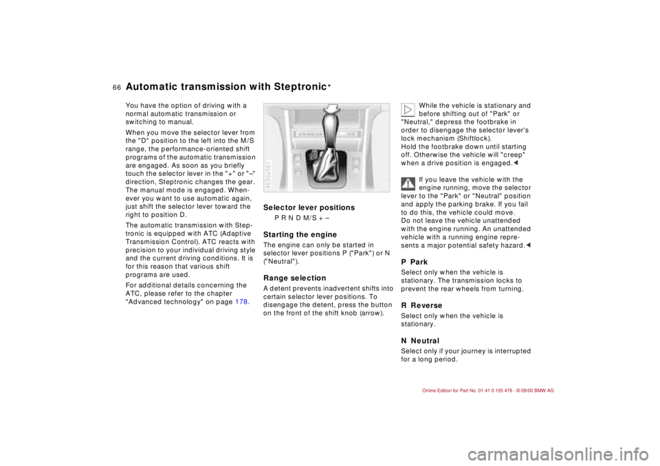 BMW 320i 2001 Repair Manual 66n
Automatic transmission with Steptronic
*
You have the option of driving with a 
normal automatic transmission or 
switching to manual.
When you move the selector lever from 
the "D" position to th