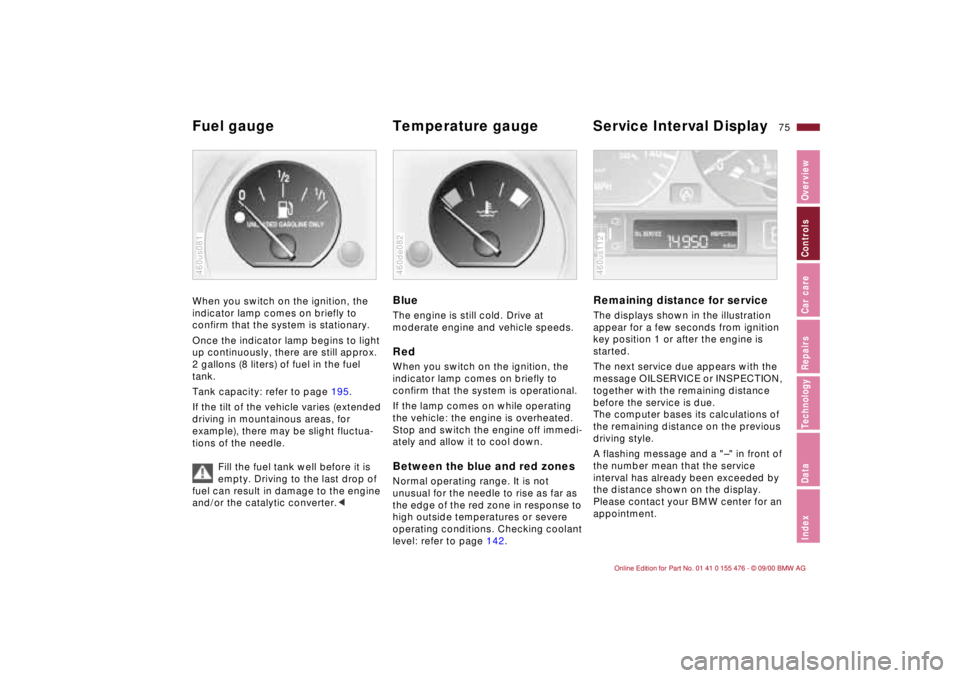BMW 320i 2001 Manual PDF 75n
IndexDataTechnologyRepairsCar careControlsOverview
Fuel gauge Temperature gauge Service Interval Display When you switch on the ignition, the
indicator lamp comes on briefly to
confirm that th BMW 320i 2001 Manual PDF 75n
IndexDataTechnologyRepairsCar careControlsOverview
Fuel gauge Temperature gauge Service Interval Display When you switch on the ignition, the
indicator lamp comes on briefly to
confirm that th