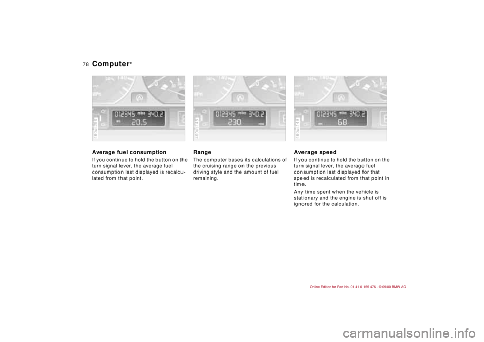 BMW 320i 2001 Manual PDF 78n
Computer
*
Average fuel consumption If you continue to hold the button on the
turn signal lever, the average fuel
consumption last displayed is recalcu-
lated from that point.460us296
Range The BMW 320i 2001 Manual PDF 78n
Computer
*
Average fuel consumption If you continue to hold the button on the
turn signal lever, the average fuel
consumption last displayed is recalcu-
lated from that point.460us296
Range The