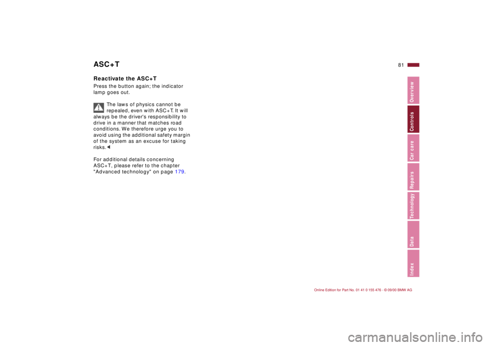 BMW 320i 2001 Manual Online 81n
IndexDataTechnologyRepairsCar careControlsOverview
ASC+TReactivate the ASC+TPress the button again; the indicator
lamp goes out.
The laws of physics cannot be
repealed, even with ASC+T. It will BMW 320i 2001 Manual Online 81n
IndexDataTechnologyRepairsCar careControlsOverview
ASC+TReactivate the ASC+TPress the button again; the indicator
lamp goes out.
The laws of physics cannot be
repealed, even with ASC+T. It will