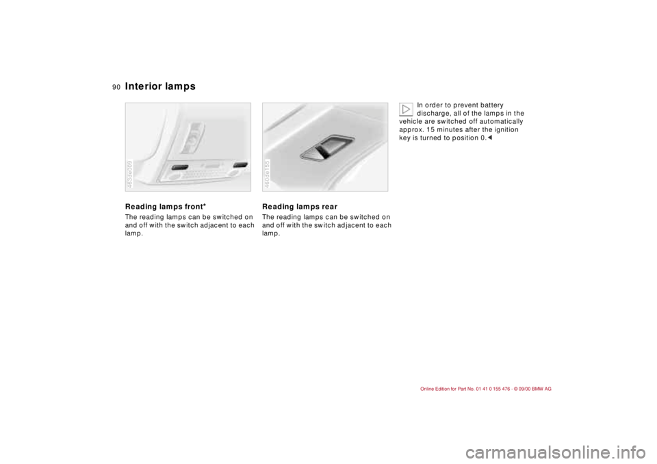 BMW 320i 2001 Manual Online 90n
Interior lamps
Reading lamps front
*
The reading lamps can be switched on
and off with the switch adjacent to each
lamp.463de009
Reading lamps rearThe reading lamps can be switched on
and off BMW 320i 2001 Manual Online 90n
Interior lamps
Reading lamps front
*
The reading lamps can be switched on
and off with the switch adjacent to each
lamp.463de009
Reading lamps rearThe reading lamps can be switched on
and off