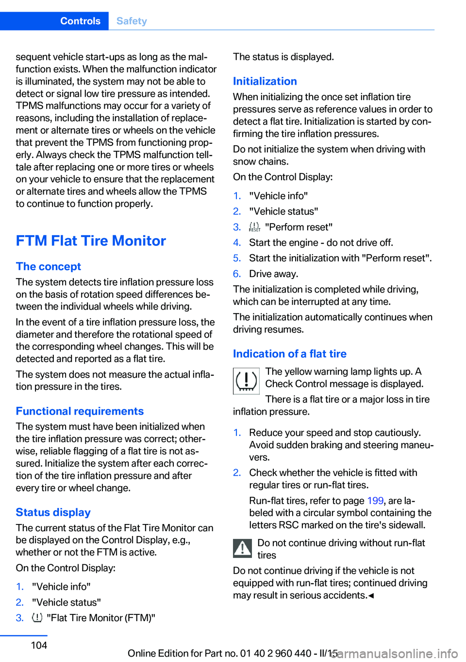 BMW 320i SEDAN 2016  Owners Manual sequent vehicle start-ups as long as the mal‐
function exists. When the malfunction indicator
is illuminated, the system may not be able to
detect or signal low tire pressure as intended.
TPMS malfu