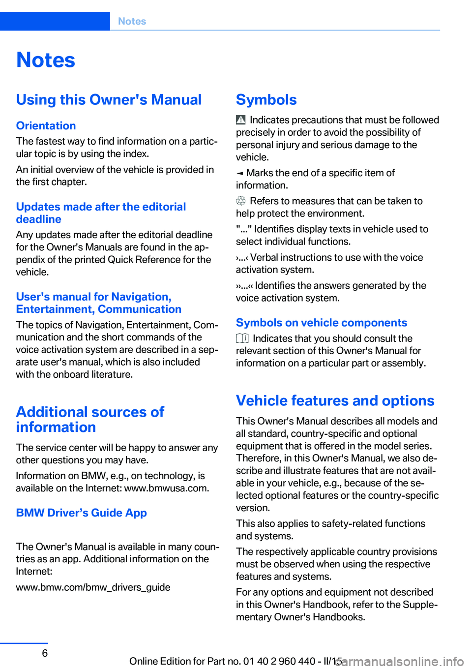 BMW 320i SEDAN 2016 Owners Manual NotesUsing this Owner's Manual
Orientation
The fastest way to find information on a partic‐
ular topic is by using the index.
An initial overview of the vehicle is provided in
the first chapter. BMW 320i SEDAN 2016 Owners Manual NotesUsing this Owner's Manual
Orientation
The fastest way to find information on a partic‐
ular topic is by using the index.
An initial overview of the vehicle is provided in
the first chapter.