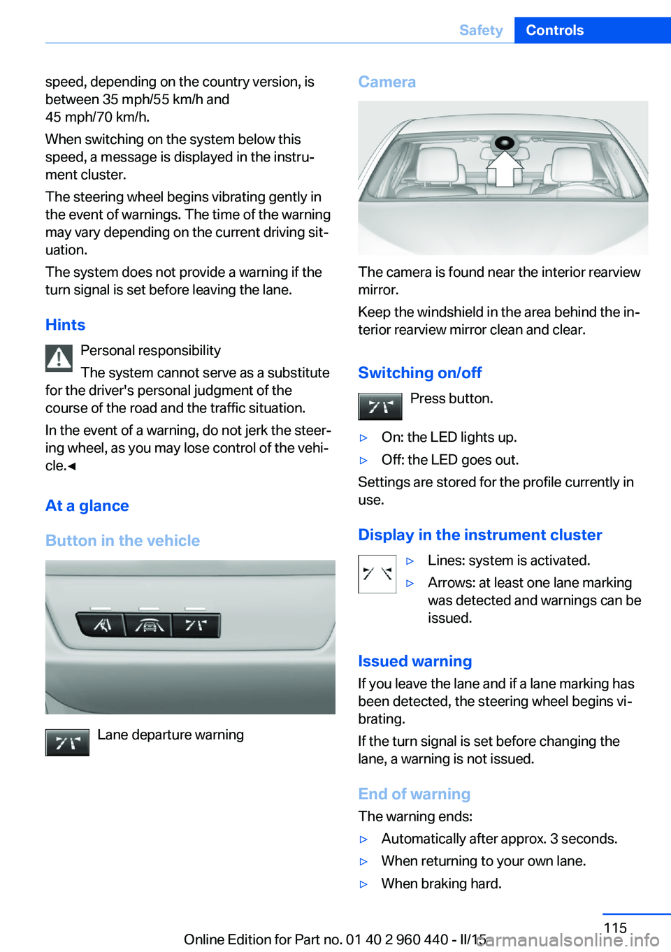BMW 320i SEDAN 2015  Owners Manual speed, depending on the country version, is
between 35 mph/55 km/h and
45 mph/70 km/h.
When switching on the system below this
speed, a message is displayed in the instru‐
ment cluster.
The steering