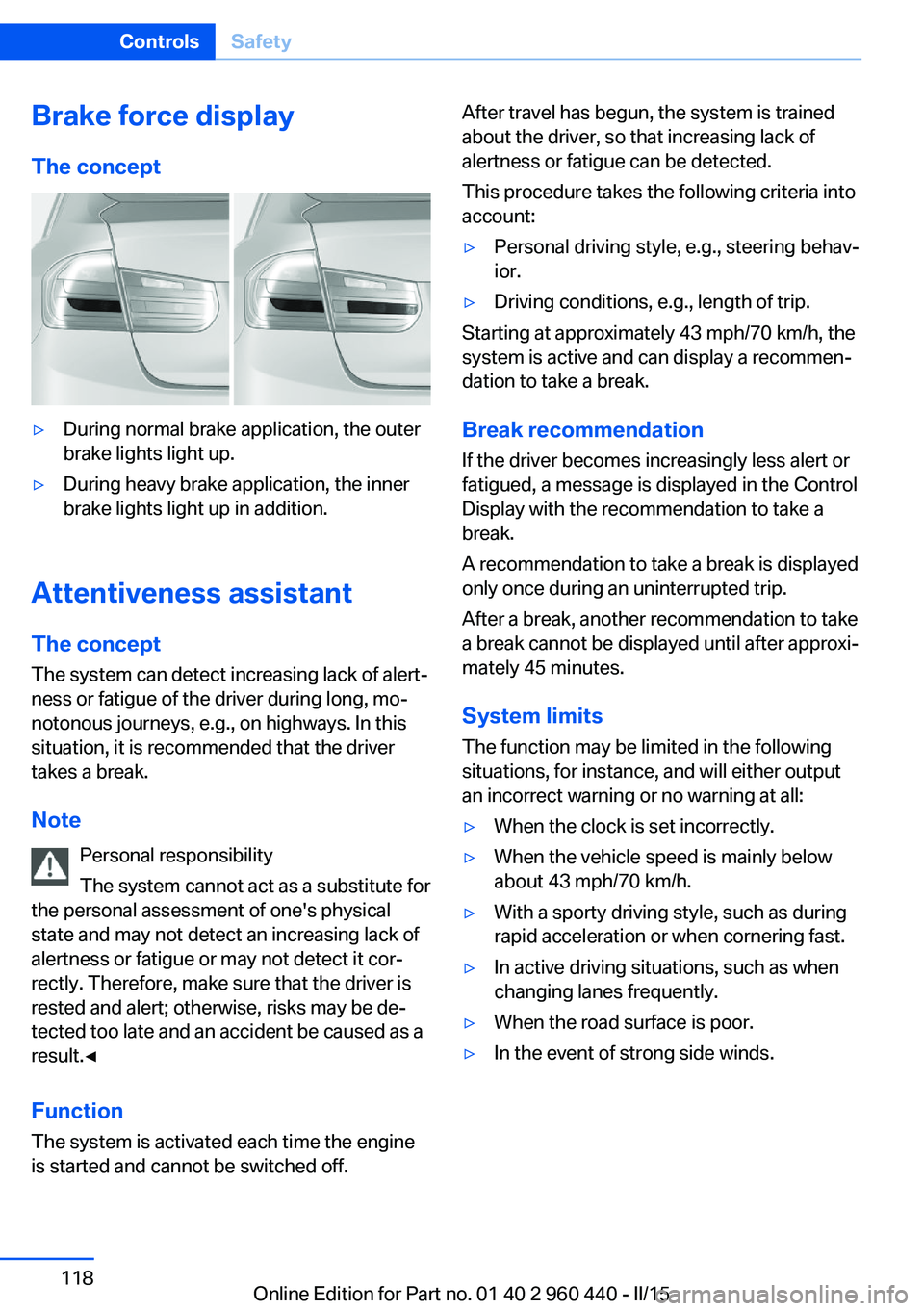 BMW 320i SEDAN 2015  Owners Manual Brake force display
The concept▷During normal brake application, the outer
brake lights light up.▷During heavy brake application, the inner
brake lights light up in addition.
Attentiveness assista