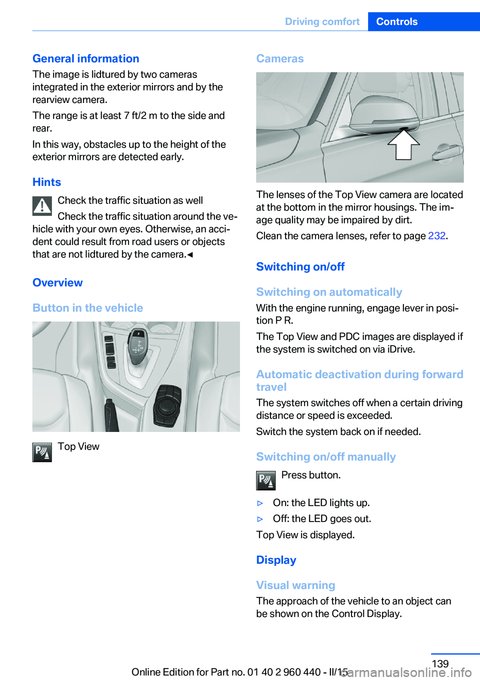 BMW 320i SEDAN 2015 Owners Manual General information
The image is lidtured by two cameras
integrated in the exterior mirrors and by the
rearview camera.
The range is at least 7 ft/2 m to the side and
rear.
In this way, obstacles up t BMW 320i SEDAN 2015 Owners Manual General information
The image is lidtured by two cameras
integrated in the exterior mirrors and by the
rearview camera.
The range is at least 7 ft/2 m to the side and
rear.
In this way, obstacles up t