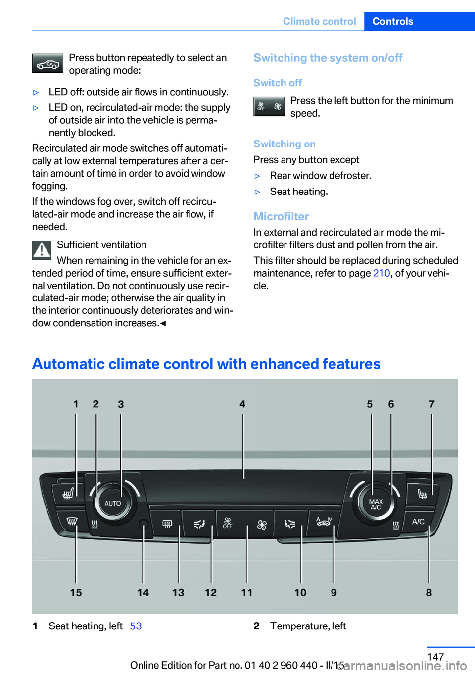 BMW 320i SEDAN 2015  Owners Manual Press button repeatedly to select an
operating mode:▷LED off: outside air flows in continuously.▷LED on, recirculated-air mode: the supply
of outside air into the vehicle is perma‐
nently blocke