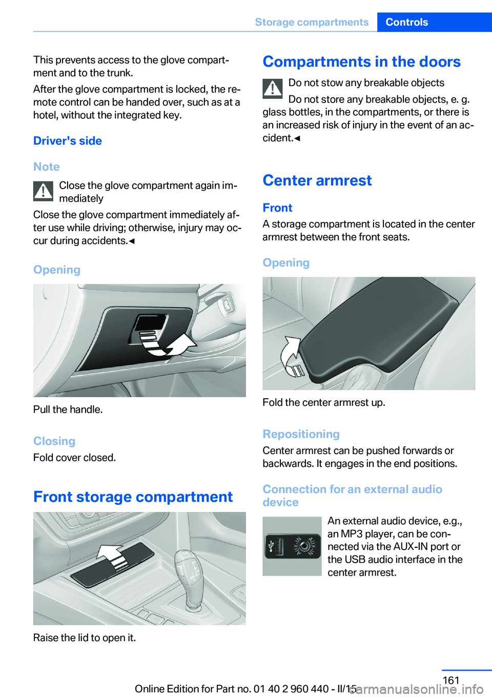 BMW 320i SEDAN 2015 Owners Manual This prevents access to the glove compart‐
ment and to the trunk.
After the glove compartment is locked, the re‐
mote control can be handed over, such as at a
hotel, without the integrated key.
Dr BMW 320i SEDAN 2015 Owners Manual This prevents access to the glove compart‐
ment and to the trunk.
After the glove compartment is locked, the re‐
mote control can be handed over, such as at a
hotel, without the integrated key.
Dr