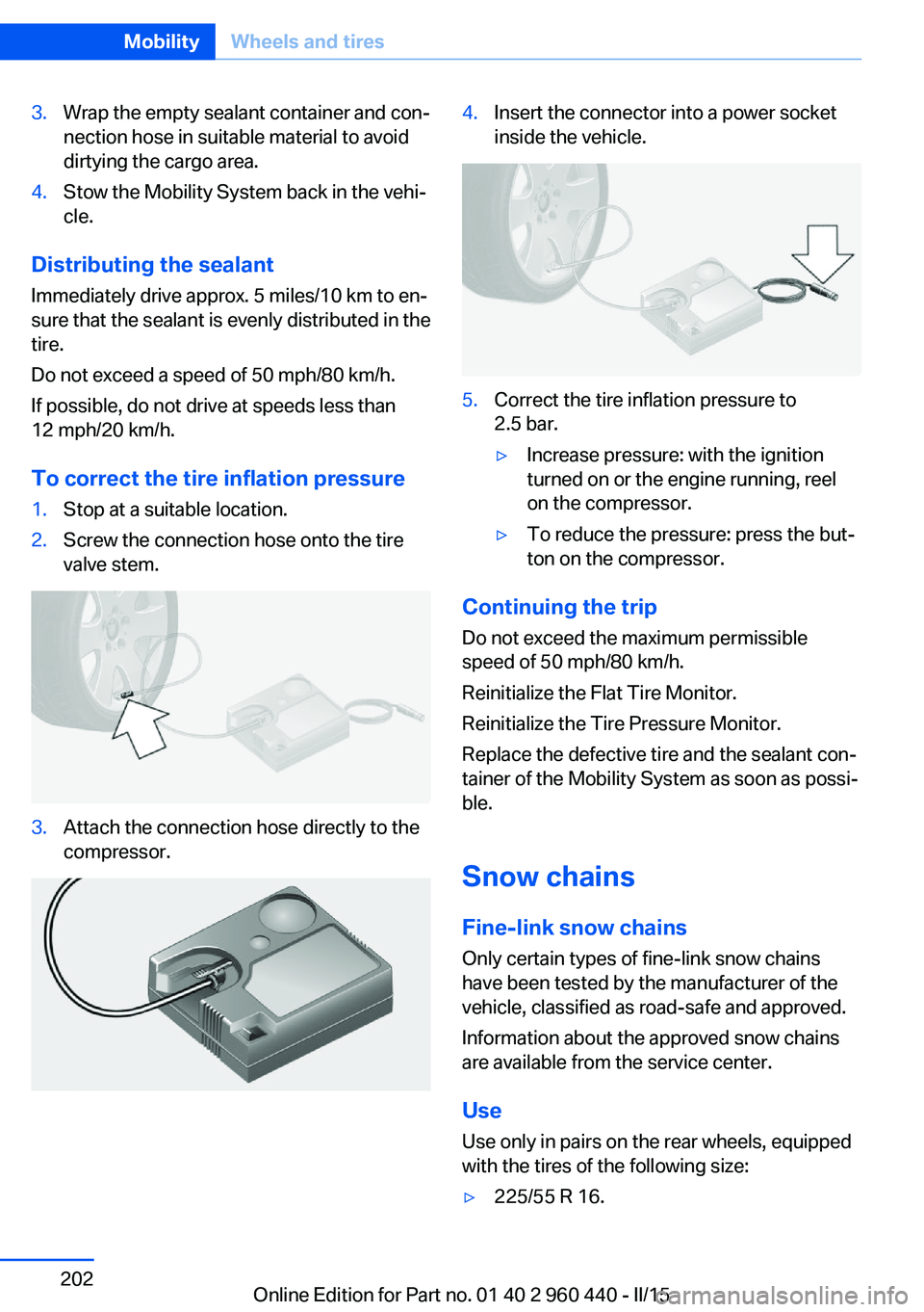 BMW 320i SEDAN 2015  Owners Manual 3.Wrap the empty sealant container and con‐
nection hose in suitable material to avoid
dirtying the cargo area.4.Stow the Mobility System back in the vehi‐
cle.
Distributing the sealant
Immediatel