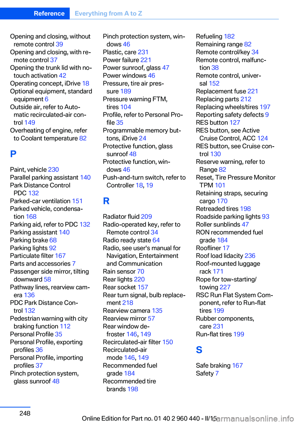 BMW 320i SEDAN 2015  Owners Manual Opening and closing, withoutremote control  39 
Opening and closing, with re‐ mote control  37 
Opening the trunk lid with no- touch activation  42 
Operating concept, iDrive  18 
Optional equipment