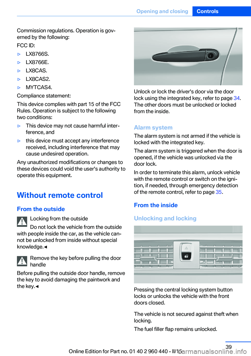 BMW 320i SEDAN 2015 Owners Manual Commission regulations. Operation is gov‐
erned by the following:
FCC ID:▷LX8766S.▷LX8766E.▷LX8CAS.▷LX8CAS2.▷MYTCAS4.
Compliance statement:
This device complies with part 15 of the FCC
Rul BMW 320i SEDAN 2015 Owners Manual Commission regulations. Operation is gov‐
erned by the following:
FCC ID:▷LX8766S.▷LX8766E.▷LX8CAS.▷LX8CAS2.▷MYTCAS4.
Compliance statement:
This device complies with part 15 of the FCC
Rul