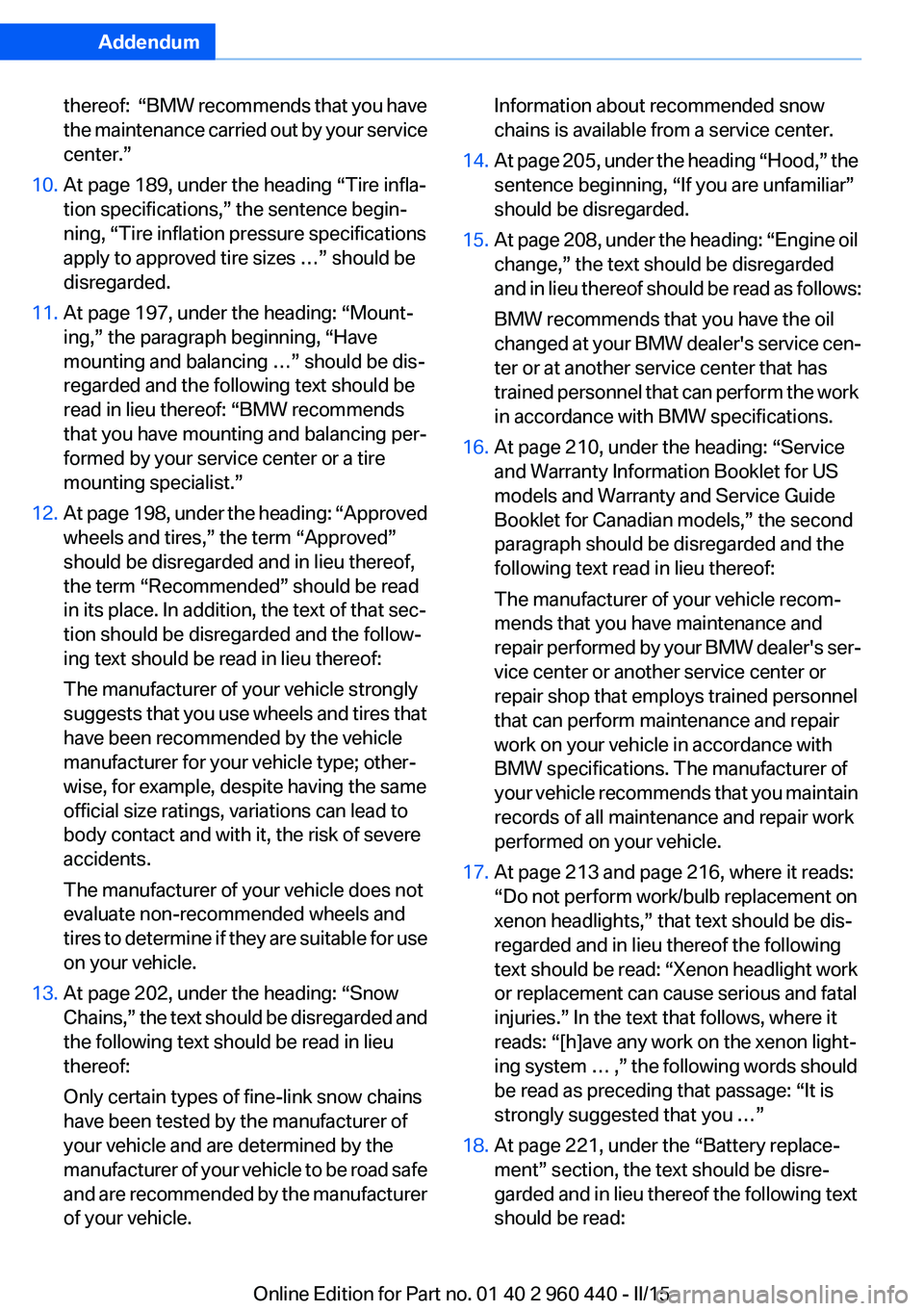 BMW 320i SEDAN 2015 Owners Manual Addendum
thereof: “BMW recommends that you have
the maintenance carried out by your service
center.”
10. At page 189, under the heading “Tire infla-
tion specifications,” the sentence b BMW 320i SEDAN 2015 Owners Manual Addendum
thereof: “BMW recommends that you have
the maintenance carried out by your service
center.”
10. At page 189, under the heading “Tire infla-
tion specifications,” the sentence b