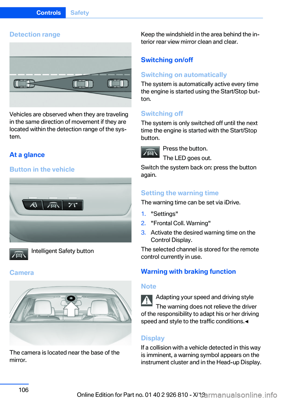 BMW 320i SEDAN 2013  Owners Manual Detection range
Vehicles are observed when they are traveling
in the same direction of movement if they are
located within the detection range of the sys‐
tem.
At a glance
Button in the vehicle
Inte