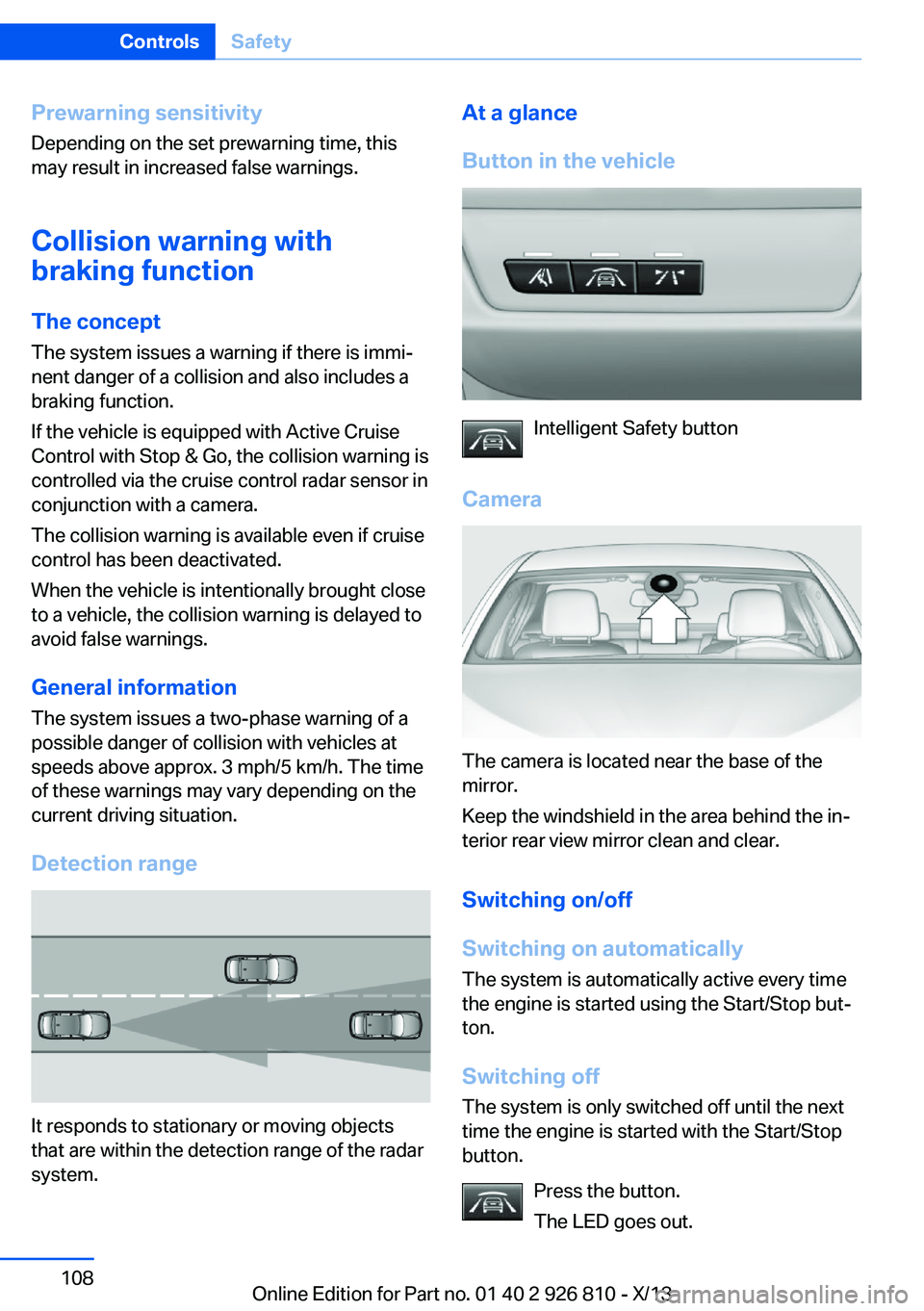 BMW 320i SEDAN 2013  Owners Manual Prewarning sensitivityDepending on the set prewarning time, this
may result in increased false warnings.
Collision warning withbraking function
The concept
The system issues a warning if there is immi
