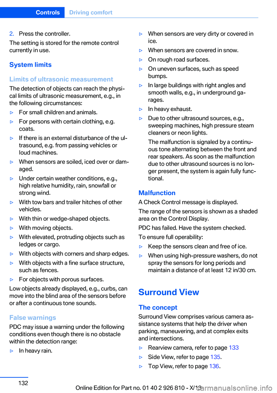BMW 320i SEDAN 2013  Owners Manual 2.Press the controller.
The setting is stored for the remote control
currently in use.
System limits
Limits of ultrasonic measurement
The detection of objects can reach the physi‐
cal limits of ultr
