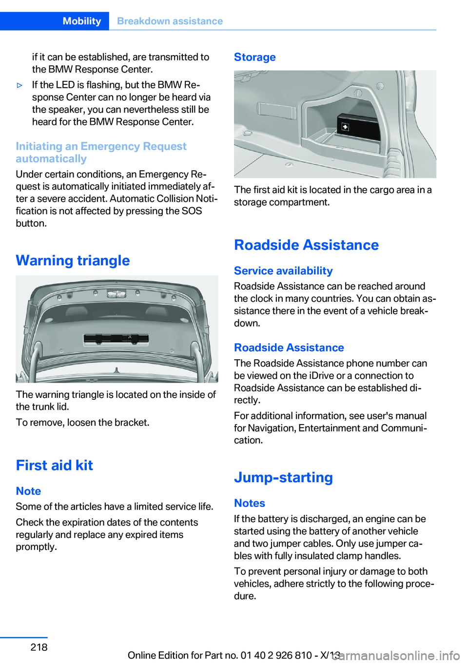 BMW 320i SEDAN 2013 Owners Manual if it can be established, are transmitted to
the BMW Response Center.▷If the LED is flashing, but the BMW Re‐
sponse Center can no longer be heard via
the speaker, you can nevertheless still be
he BMW 320i SEDAN 2013 Owners Manual if it can be established, are transmitted to
the BMW Response Center.▷If the LED is flashing, but the BMW Re‐
sponse Center can no longer be heard via
the speaker, you can nevertheless still be
he