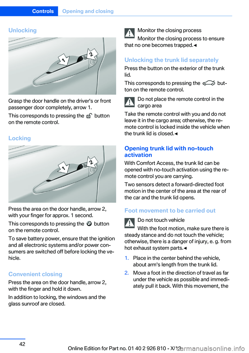BMW 320i SEDAN 2013 Service Manual Unlocking
Grasp the door handle on the driver's or front
passenger door completely, arrow 1.
This corresponds to pressing the
button
on the remote control.
Locking
Press the area on the door h BMW 320i SEDAN 2013 Service Manual Unlocking
Grasp the door handle on the driver's or front
passenger door completely, arrow 1.
This corresponds to pressing the
button
on the remote control.
Locking
Press the area on the door h