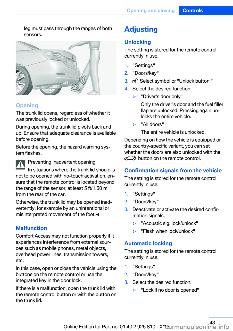 BMW 320i SEDAN 2013 Service Manual leg must pass through the ranges of both
sensors.
Opening
The trunk lid opens, regardless of whether it
was previously locked or unlocked.
During opening, the trunk lid pivots back and
up. Ensure that BMW 320i SEDAN 2013 Service Manual leg must pass through the ranges of both
sensors.
Opening
The trunk lid opens, regardless of whether it
was previously locked or unlocked.
During opening, the trunk lid pivots back and
up. Ensure that