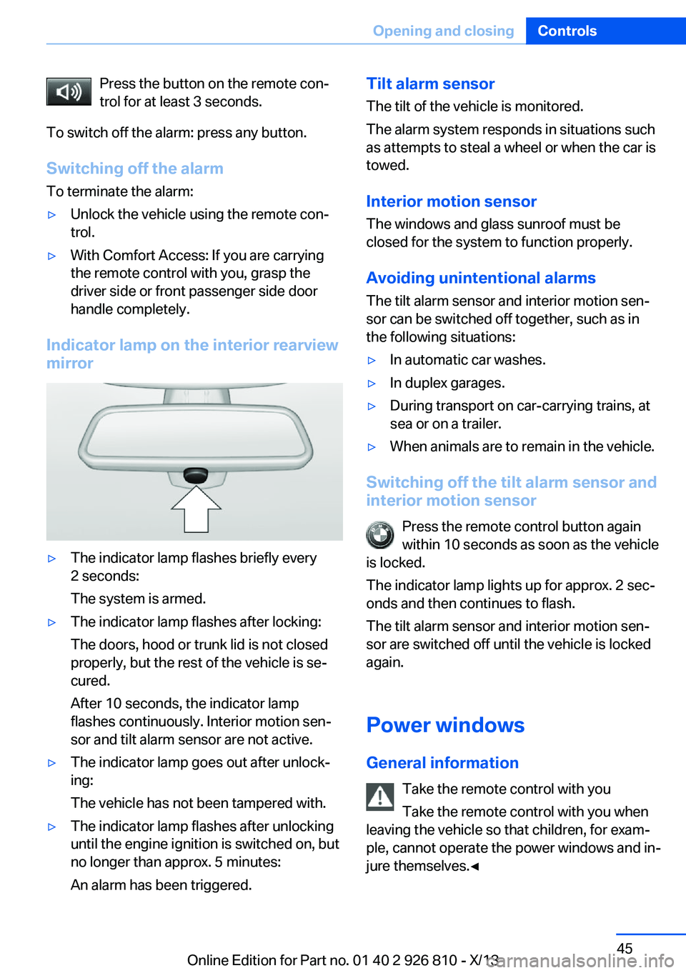 BMW 320i SEDAN 2013 Service Manual Press the button on the remote con‐
trol for at least 3 seconds.
To switch off the alarm: press any button.
Switching off the alarm To terminate the alarm:▷Unlock the vehicle using the remote con BMW 320i SEDAN 2013 Service Manual Press the button on the remote con‐
trol for at least 3 seconds.
To switch off the alarm: press any button.
Switching off the alarm To terminate the alarm:▷Unlock the vehicle using the remote con
