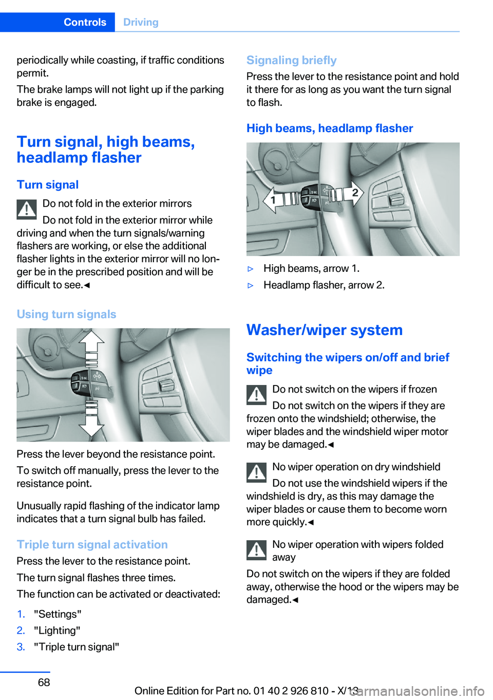 BMW 320i SEDAN 2013 Manual PDF periodically while coasting, if traffic conditions
permit.
The brake lamps will not light up if the parking
brake is engaged.
Turn signal, high beams, headlamp flasher
Turn signal Do not fold in the e