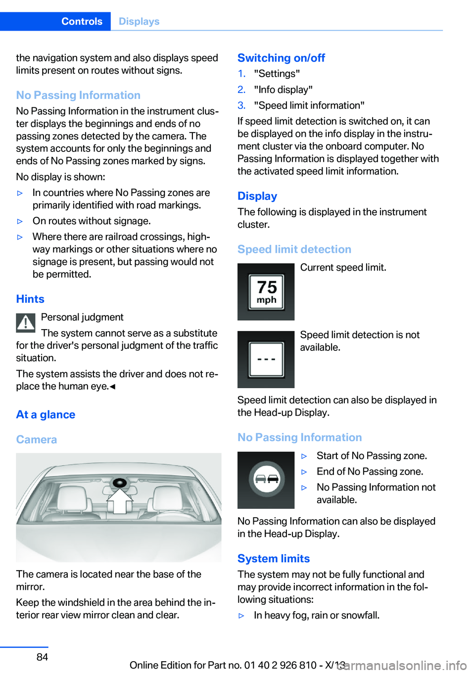 BMW 320i SEDAN 2013 Manual Online the navigation system and also displays speed
limits present on routes without signs.
No Passing Information No Passing Information in the instrument clus‐
ter displays the beginnings and ends of no BMW 320i SEDAN 2013 Manual Online the navigation system and also displays speed
limits present on routes without signs.
No Passing Information No Passing Information in the instrument clus‐
ter displays the beginnings and ends of no