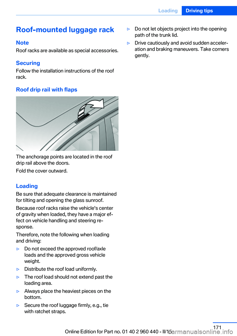 BMW 320i XDRIVE SEDAN 2016  Owners Manual Roof-mounted luggage rackNoteRoof racks are available as special accessories.
Securing Follow the installation instructions of the roof
rack.
Roof drip rail with flaps
The anchorage points are located