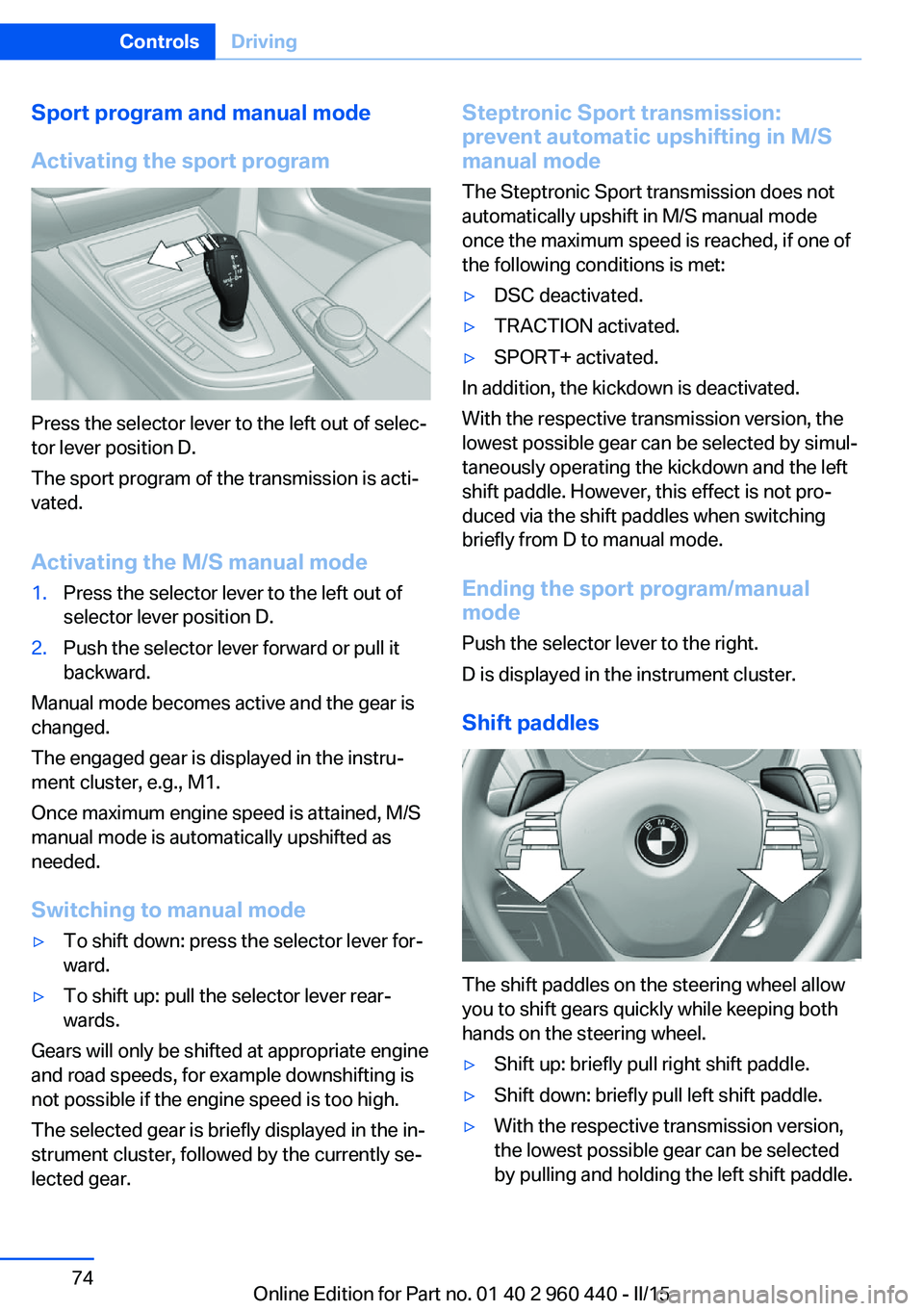 BMW 320i XDRIVE SEDAN 2016 Owners Manual Sport program and manual mode
Activating the sport program
Press the selector lever to the left out of selec‐
tor lever position D.
The sport program of the transmission is acti‐
vated.
Activating BMW 320i XDRIVE SEDAN 2016 Owners Manual Sport program and manual mode
Activating the sport program
Press the selector lever to the left out of selec‐
tor lever position D.
The sport program of the transmission is acti‐
vated.
Activating