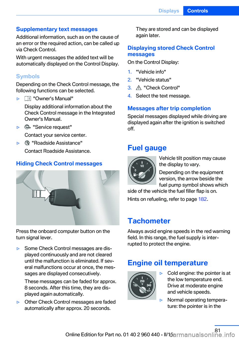 BMW 320i XDRIVE SEDAN 2016 Owners Guide Supplementary text messages
Additional information, such as on the cause of
an error or the required action, can be called up
via Check Control.
With urgent messages the added text will be
automatical