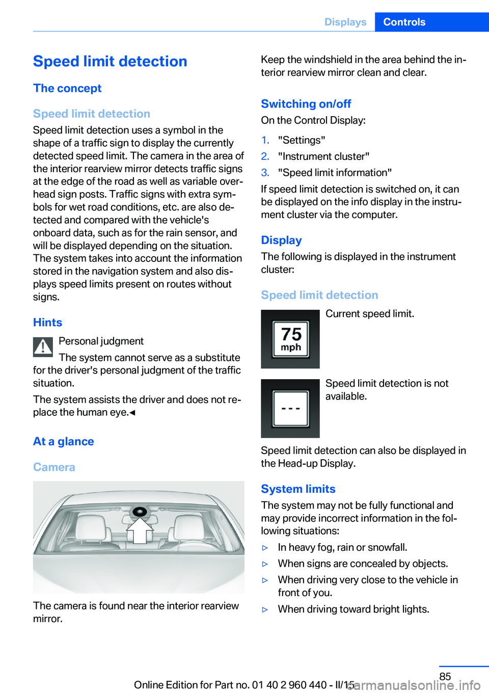 BMW 320i XDRIVE SEDAN 2016 Owners Guide Speed limit detection
The concept
Speed limit detection
Speed limit detection uses a symbol in the
shape of a traffic sign to display the currently
detected speed limit. The camera in the area of
the 